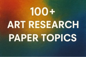 100+ Art Research Paper Topics